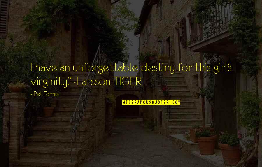 Larsson Quotes By Pet Torres: I have an unforgettable destiny for this girl's