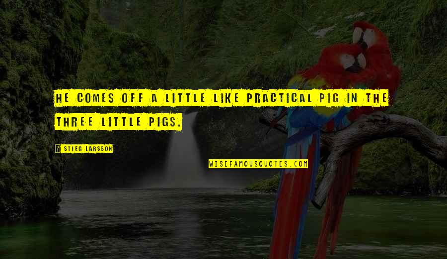 Larsson Quotes By Stieg Larsson: He comes off a little like Practical Pig