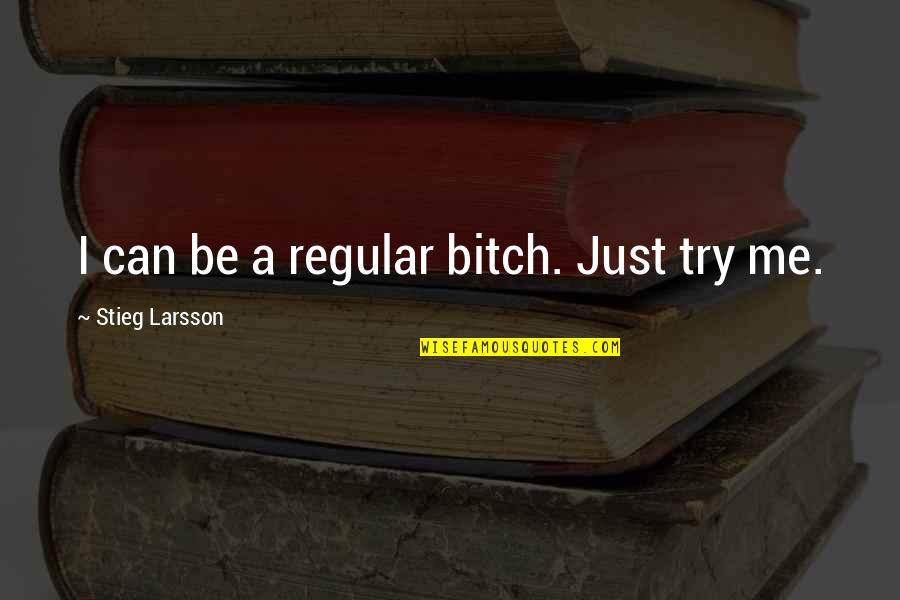 Larsson Quotes By Stieg Larsson: I can be a regular bitch. Just try Larsson Quotes By Stieg Larsson: I can be a regular bitch. Just try