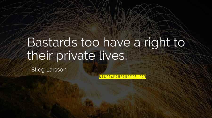 Larsson Quotes By Stieg Larsson: Bastards too have a right to their private Larsson Quotes By Stieg Larsson: Bastards too have a right to their private