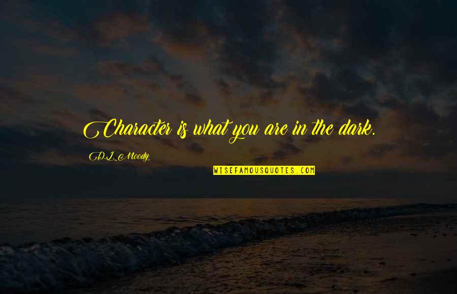 L'art D'aimer Quotes By D.L. Moody: Character is what you are in the dark. L'art D'aimer Quotes By D.L. Moody: Character is what you are in the dark.