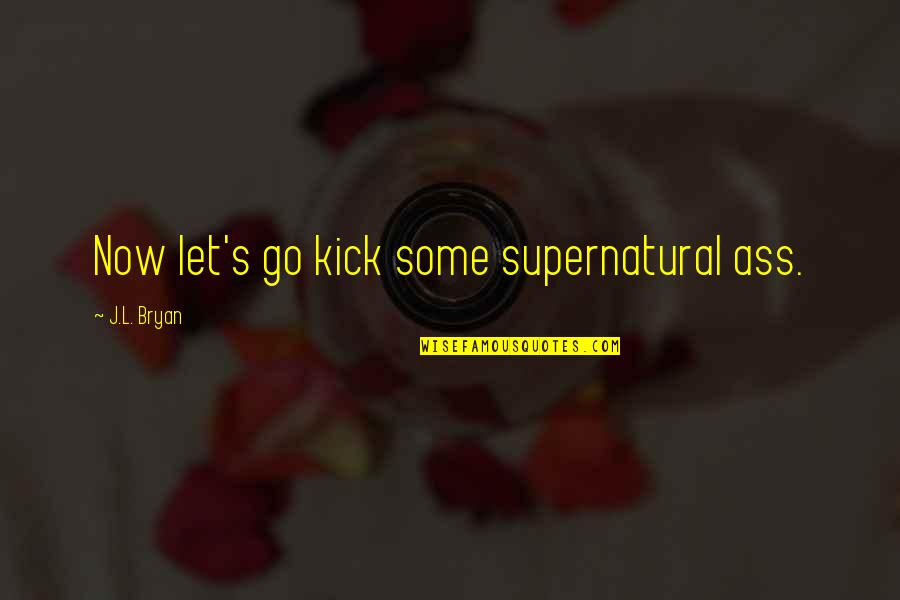 L'art Quotes By J.L. Bryan: Now let's go kick some supernatural ass.