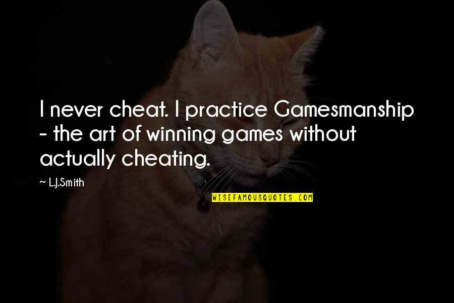 L'art Quotes By L.J.Smith: I never cheat. I practice Gamesmanship - the