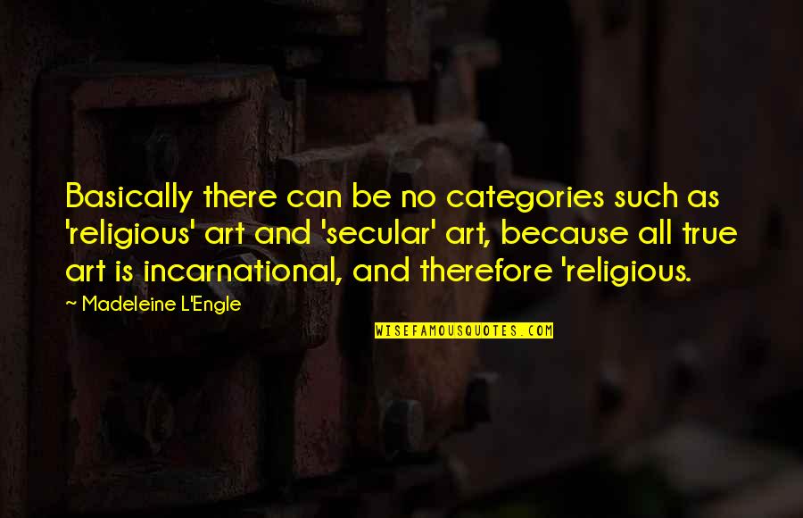 L'art Quotes By Madeleine L'Engle: Basically there can be no categories such as