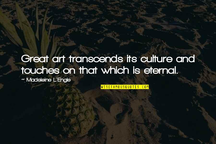 L'art Quotes By Madeleine L'Engle: Great art transcends its culture and touches on