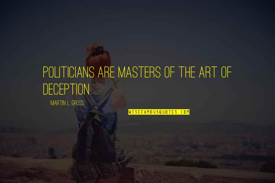 L'art Quotes By Martin L. Gross: Politicians are masters of the art of deception.