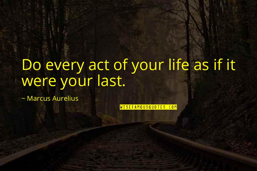 Larteguy Jean Quotes By Marcus Aurelius: Do every act of your life as if