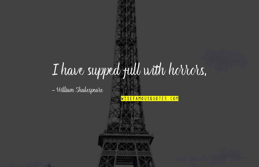 Larteguy Praetorians Quotes By William Shakespeare: I have supped full with horrors. Larteguy Praetorians Quotes By William Shakespeare: I have supped full with horrors.