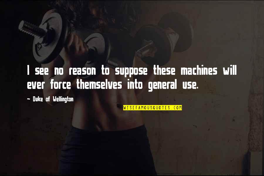 Lartey Sebastian Quotes By Duke Of Wellington: I see no reason to suppose these machines