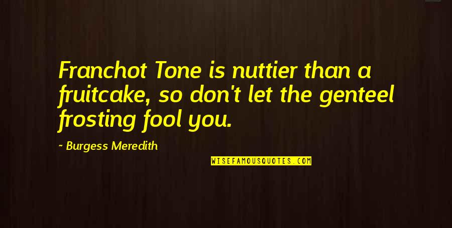 Lartey Wellness Quotes By Burgess Meredith: Franchot Tone is nuttier than a fruitcake, so