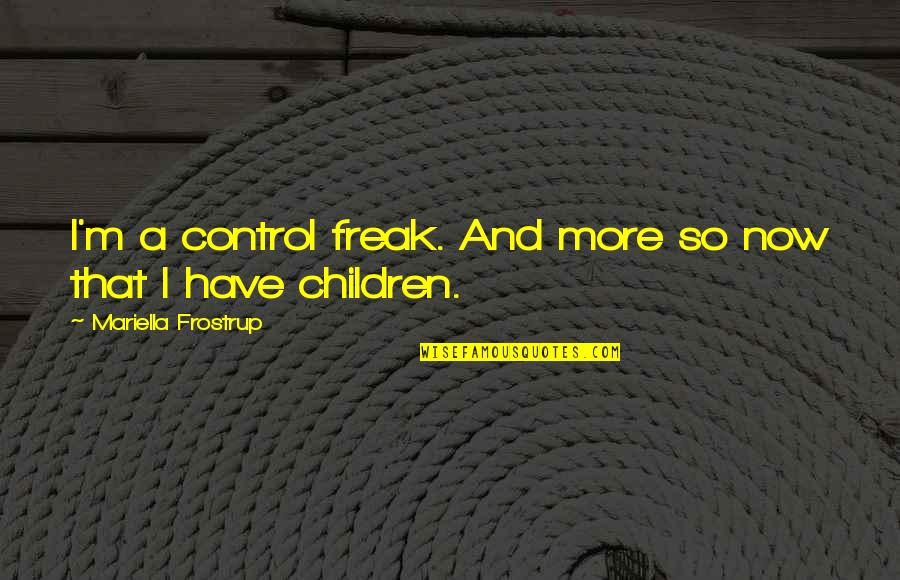 Larthenob Quotes By Mariella Frostrup: I'm a control freak. And more so now