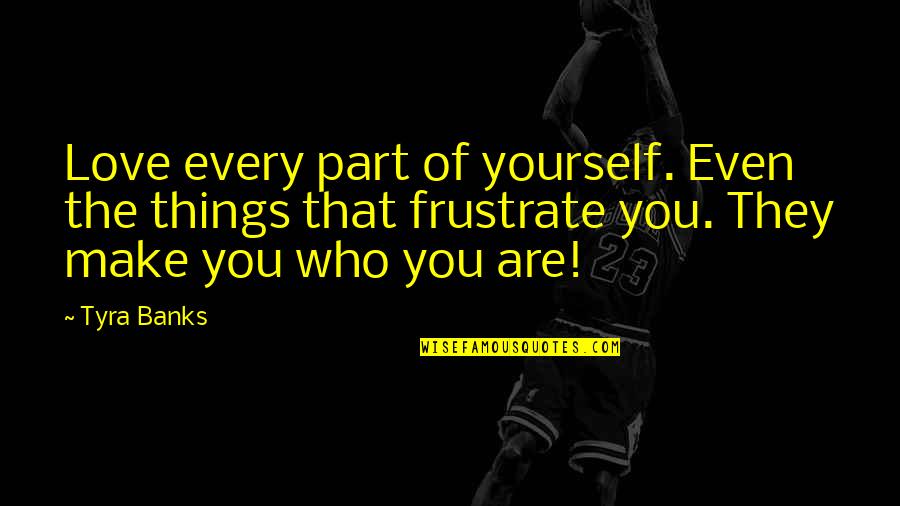 Larthenob Quotes By Tyra Banks: Love every part of yourself. Even the things Larthenob Quotes By Tyra Banks: Love every part of yourself. Even the things
