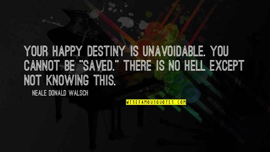 Larticolo Indeterminativo Quotes By Neale Donald Walsch: Your happy destiny is unavoidable. You cannot be Larticolo Indeterminativo Quotes By Neale Donald Walsch: Your happy destiny is unavoidable. You cannot be