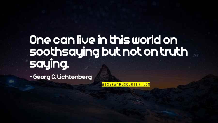 Lartin Quotes By Georg C. Lichtenberg: One can live in this world on soothsaying