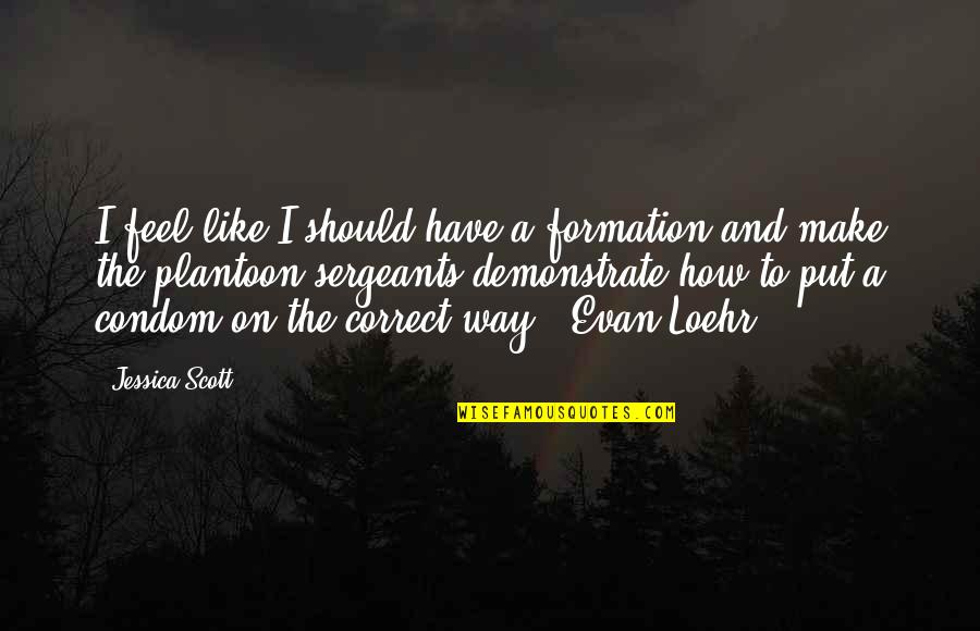 Lartin Quotes By Jessica Scott: I feel like I should have a formation