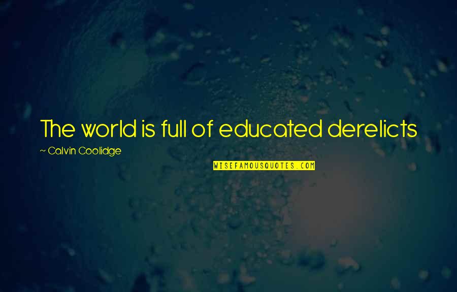 Lartiste A Bon Quotes By Calvin Coolidge: The world is full of educated derelicts Lartiste A Bon Quotes By Calvin Coolidge: The world is full of educated derelicts