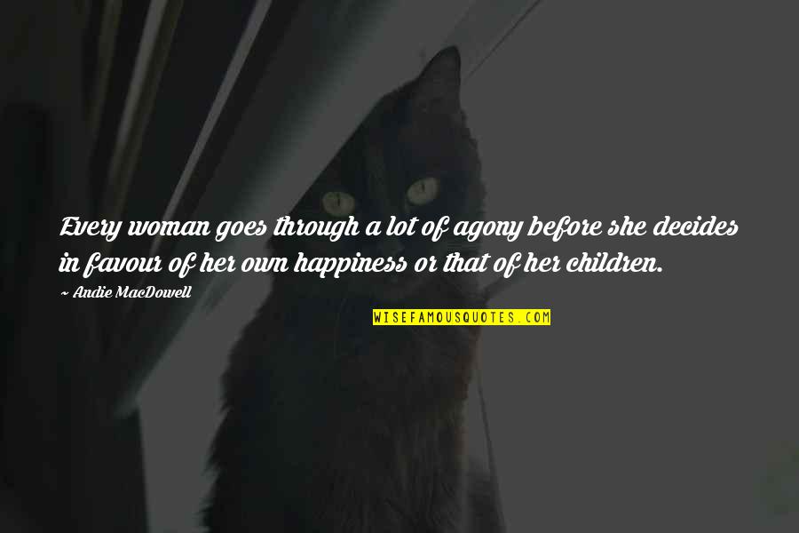 Lartynx Quotes By Andie MacDowell: Every woman goes through a lot of agony