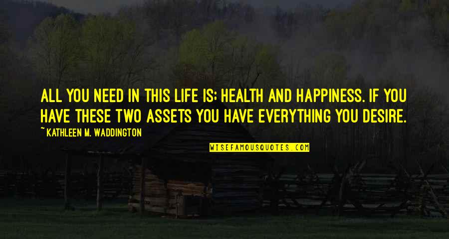 Lartynx Quotes By Kathleen M. Waddington: All you need in this life is; health