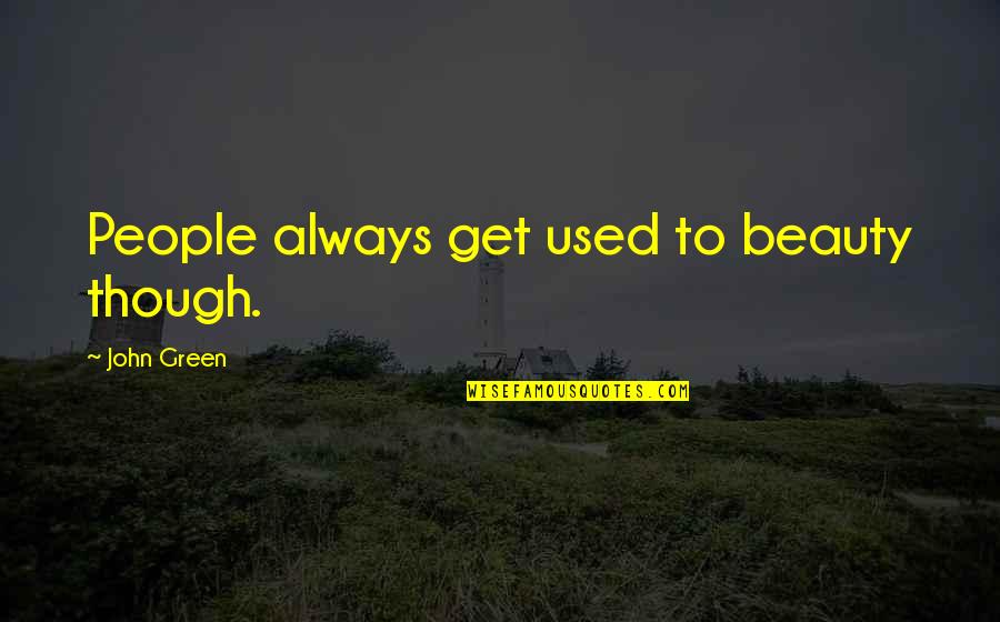 Larue Quotes By John Green: People always get used to beauty though. Larue Quotes By John Green: People always get used to beauty though.