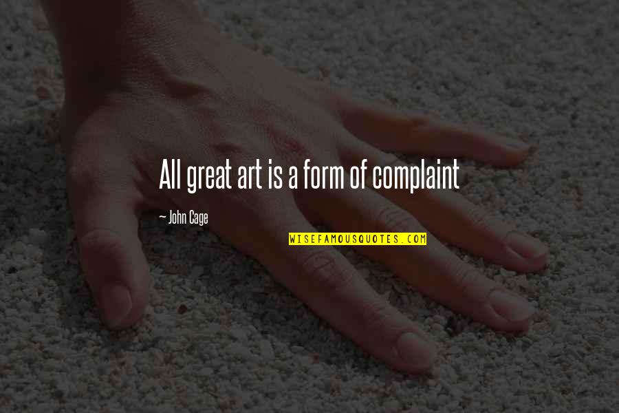 Laruelle Francois Quotes By John Cage: All great art is a form of complaint Laruelle Francois Quotes By John Cage: All great art is a form of complaint