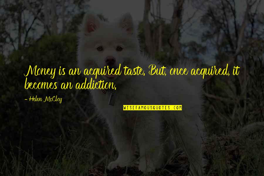 Laruen Diy Quotes By Helen McCloy: Money is an acquired taste. But, once acquired,