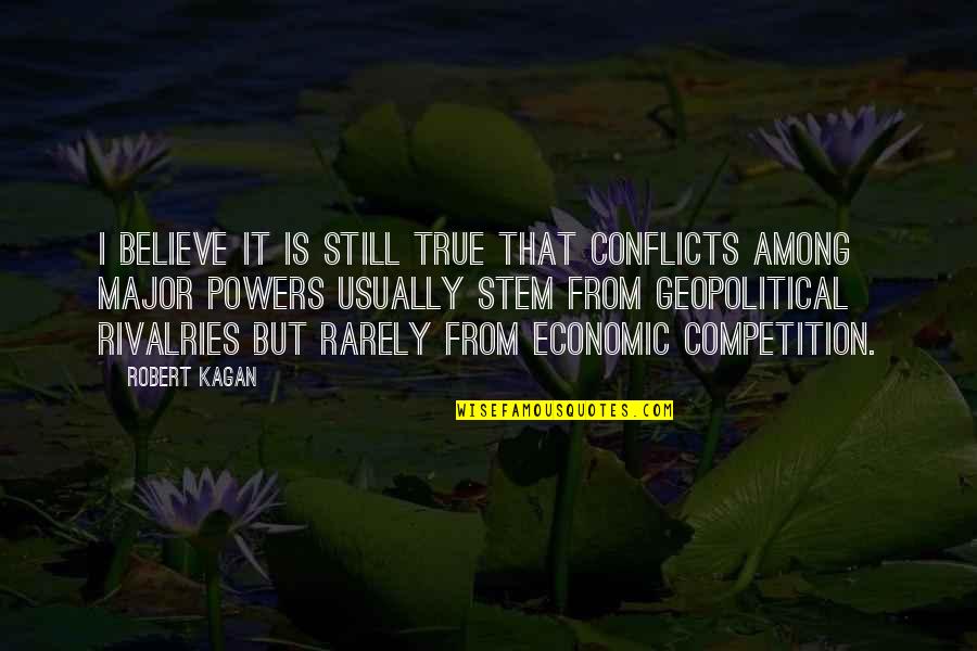 Laruen Diy Quotes By Robert Kagan: I believe it is still true that conflicts Laruen Diy Quotes By Robert Kagan: I believe it is still true that conflicts