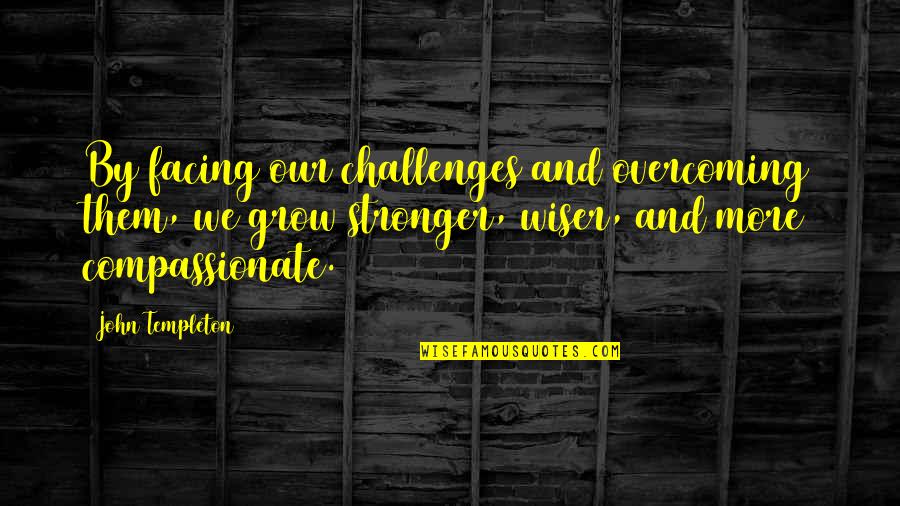 Laruffa Chiro Quotes By John Templeton: By facing our challenges and overcoming them, we Laruffa Chiro Quotes By John Templeton: By facing our challenges and overcoming them, we