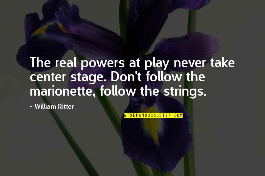 Laruffa Financial Group Quotes By William Ritter: The real powers at play never take center Laruffa Financial Group Quotes By William Ritter: The real powers at play never take center