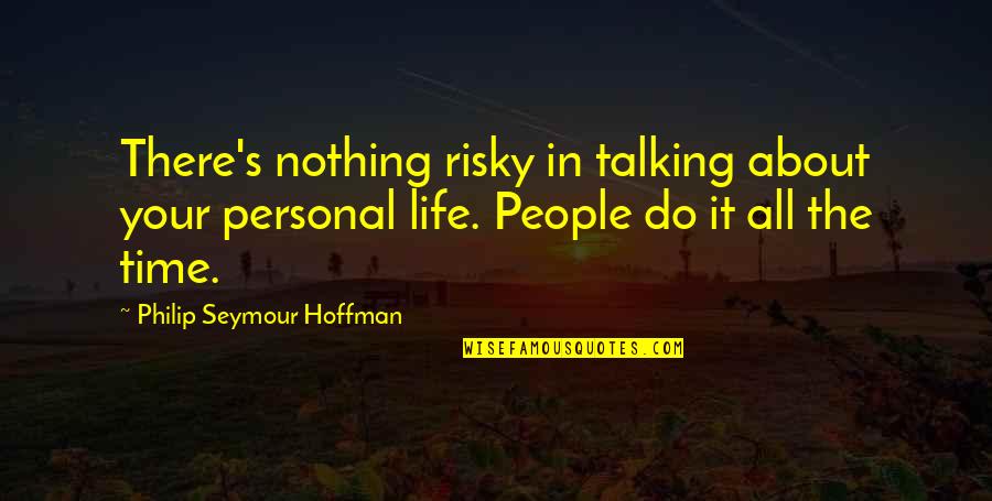 Larularoe Quotes By Philip Seymour Hoffman: There's nothing risky in talking about your personal Larularoe Quotes By Philip Seymour Hoffman: There's nothing risky in talking about your personal