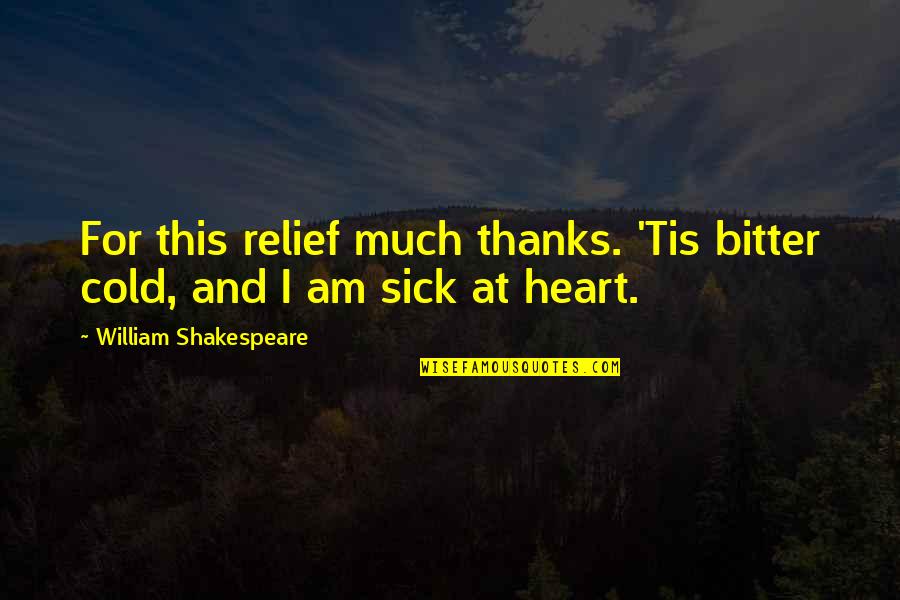 Larularoe Quotes By William Shakespeare: For this relief much thanks. 'Tis bitter cold, Larularoe Quotes By William Shakespeare: For this relief much thanks. 'Tis bitter cold,
