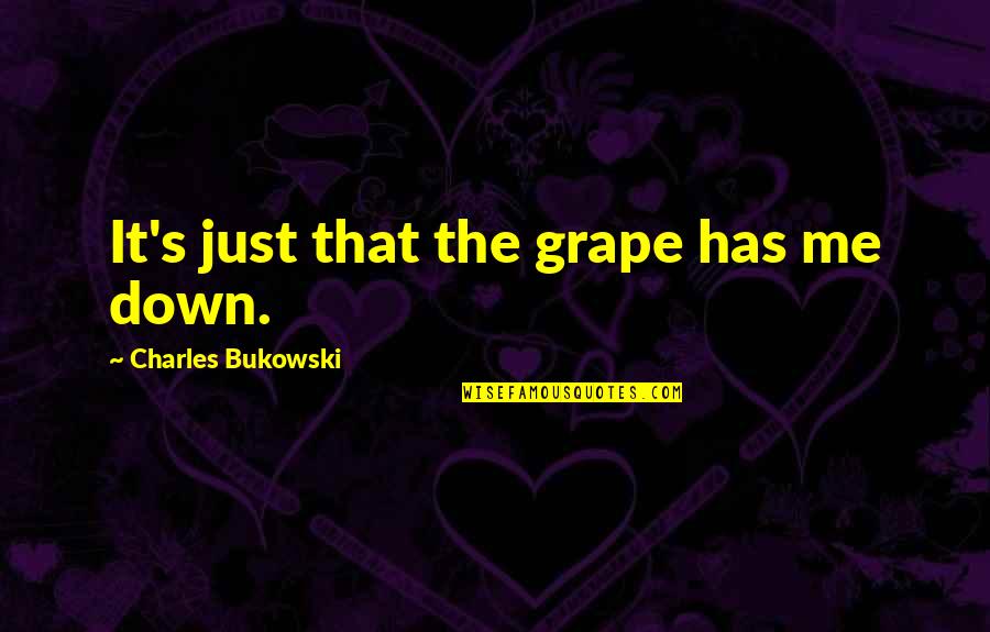 Larus Argentatus Quotes By Charles Bukowski: It's just that the grape has me down. Larus Argentatus Quotes By Charles Bukowski: It's just that the grape has me down.