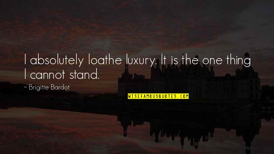 Larva Quotes By Brigitte Bardot: I absolutely loathe luxury. It is the one