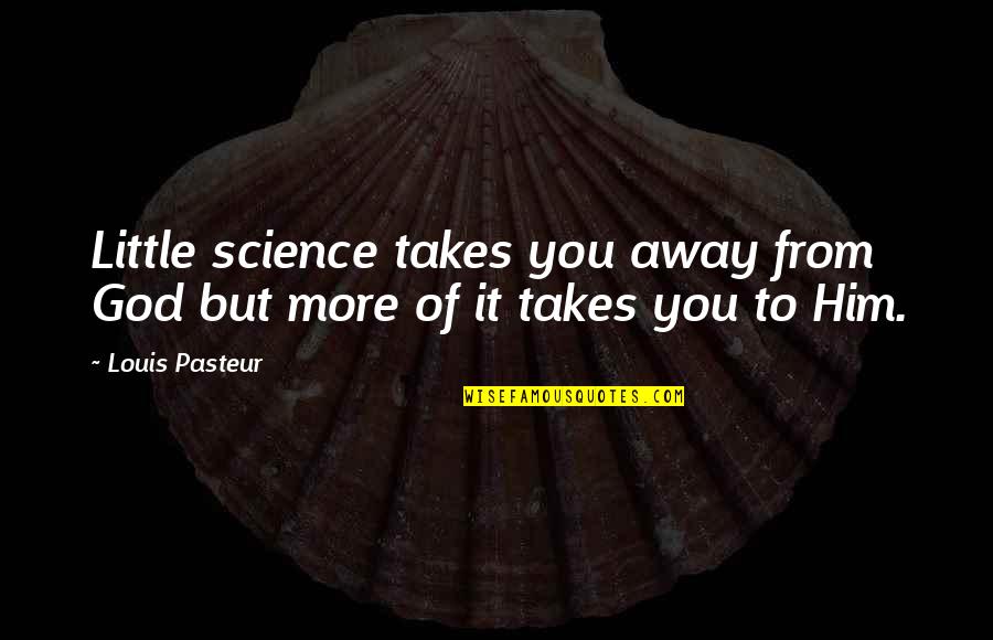 Larva Quotes By Louis Pasteur: Little science takes you away from God but