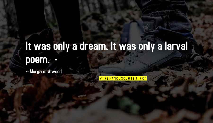 Larval Quotes By Margaret Atwood: It was only a dream. It was only Larval Quotes By Margaret Atwood: It was only a dream. It was only