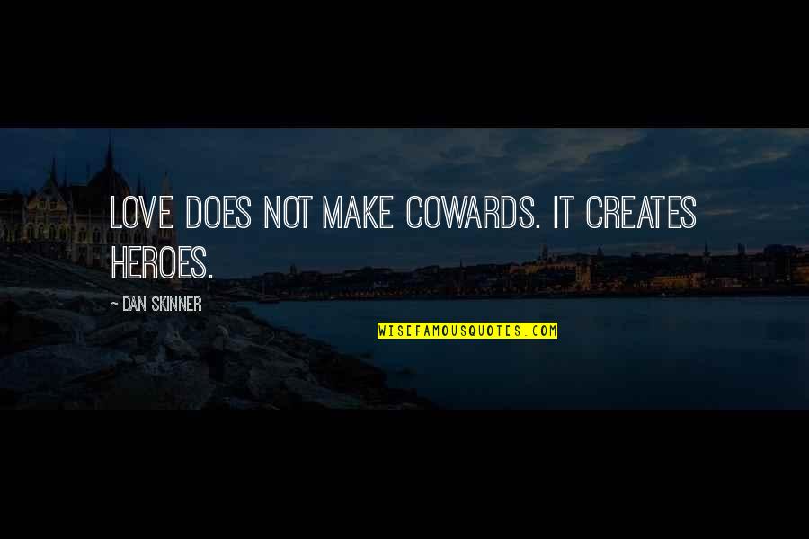 Larvett Quotes By Dan Skinner: Love does not make cowards. It creates heroes. Larvett Quotes By Dan Skinner: Love does not make cowards. It creates heroes.