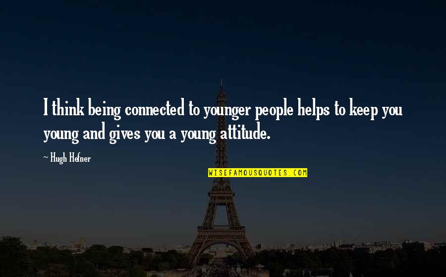 Larvik Kommune Quotes By Hugh Hefner: I think being connected to younger people helps Larvik Kommune Quotes By Hugh Hefner: I think being connected to younger people helps