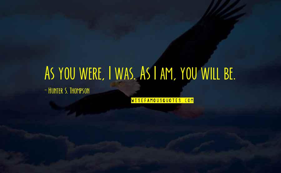 Larvitar Quotes By Hunter S. Thompson: As you were, I was. As I am,