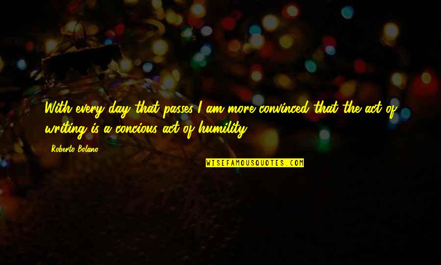 Larvitar Quotes By Roberto Bolano: With every day that passes I am more