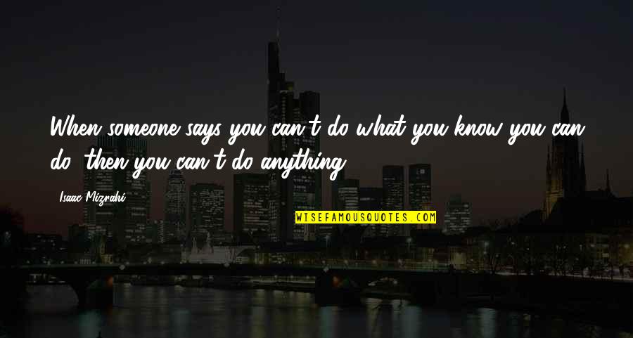 Laryngitis Contagious Quotes By Isaac Mizrahi: When someone says you can't do what you Laryngitis Contagious Quotes By Isaac Mizrahi: When someone says you can't do what you