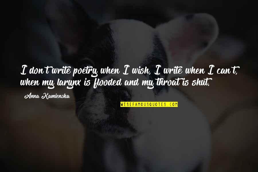 Larynx Quotes By Anna Kamienska: I don't write poetry when I wish, I Larynx Quotes By Anna Kamienska: I don't write poetry when I wish, I