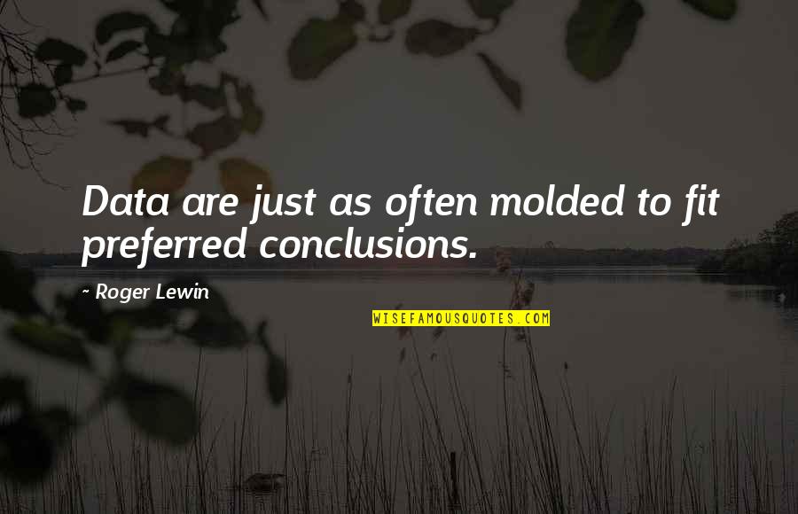 Larynx Quotes By Roger Lewin: Data are just as often molded to fit