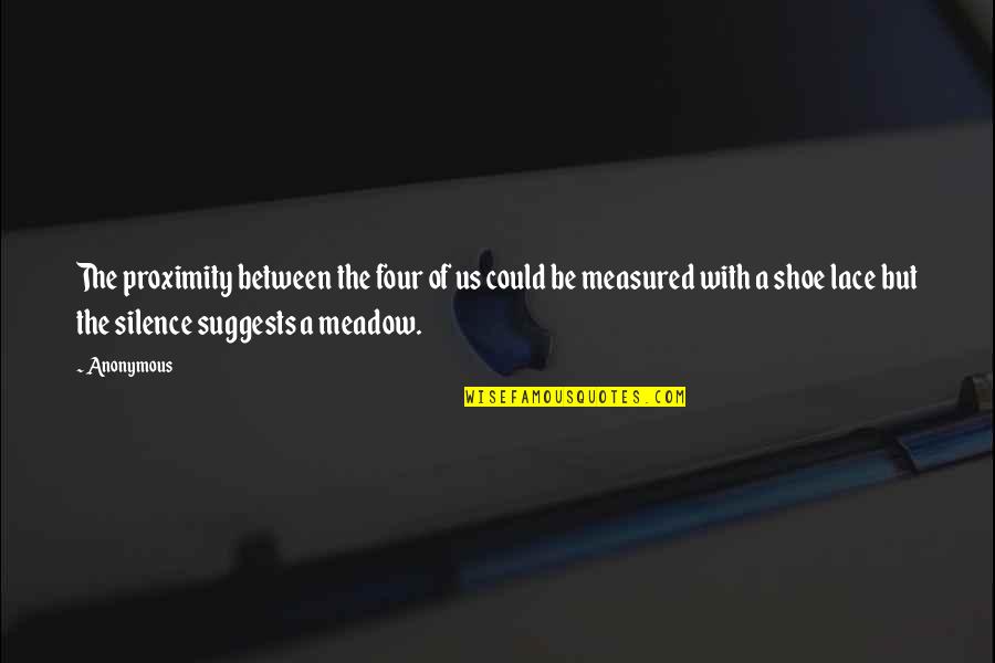 Larynxes Quotes By Anonymous: The proximity between the four of us could