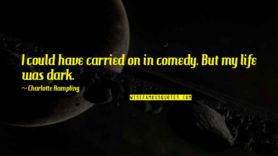 Larynxes Quotes By Charlotte Rampling: I could have carried on in comedy. But