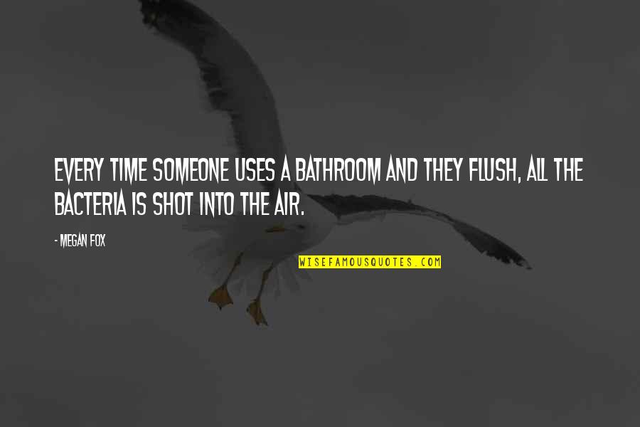 Larynxes Quotes By Megan Fox: Every time someone uses a bathroom and they