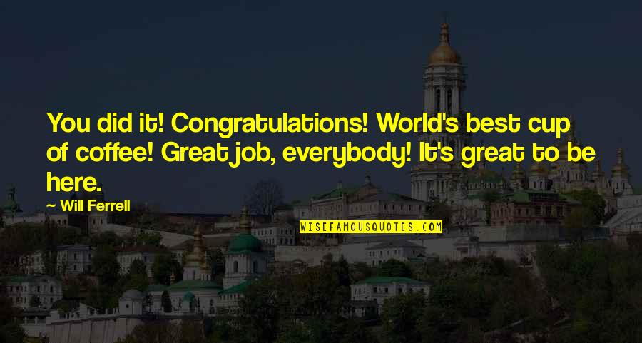 Larynxes Quotes By Will Ferrell: You did it! Congratulations! World's best cup of