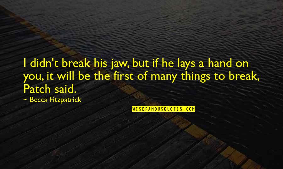 Larysa Zaputowycz Quotes By Becca Fitzpatrick: I didn't break his jaw, but if he Larysa Zaputowycz Quotes By Becca Fitzpatrick: I didn't break his jaw, but if he
