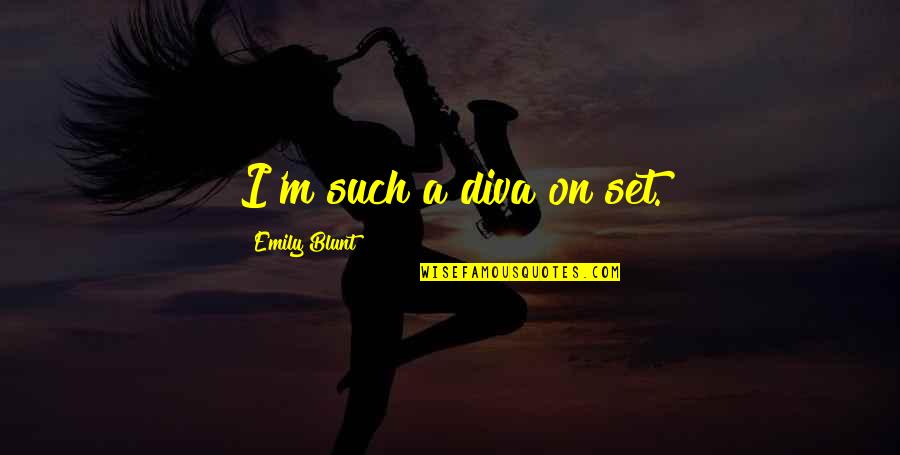 Larysa Zaputowycz Quotes By Emily Blunt: I'm such a diva on set. Larysa Zaputowycz Quotes By Emily Blunt: I'm such a diva on set.