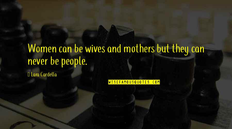 Larysa Zaputowycz Quotes By Lara Cardella: Women can be wives and mothers but they Larysa Zaputowycz Quotes By Lara Cardella: Women can be wives and mothers but they