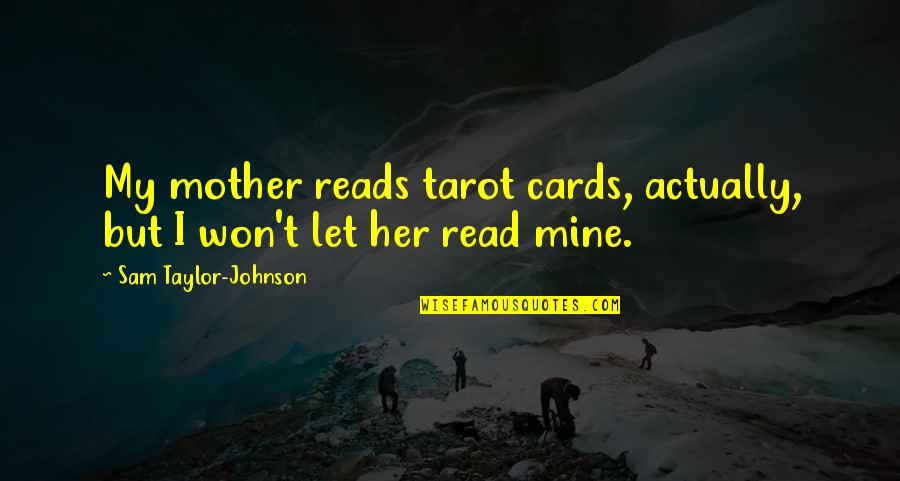 Larysa Zaputowycz Quotes By Sam Taylor-Johnson: My mother reads tarot cards, actually, but I Larysa Zaputowycz Quotes By Sam Taylor-Johnson: My mother reads tarot cards, actually, but I