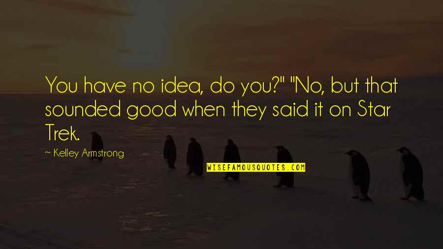 Larzelere Design Quotes By Kelley Armstrong: You have no idea, do you?" "No, but